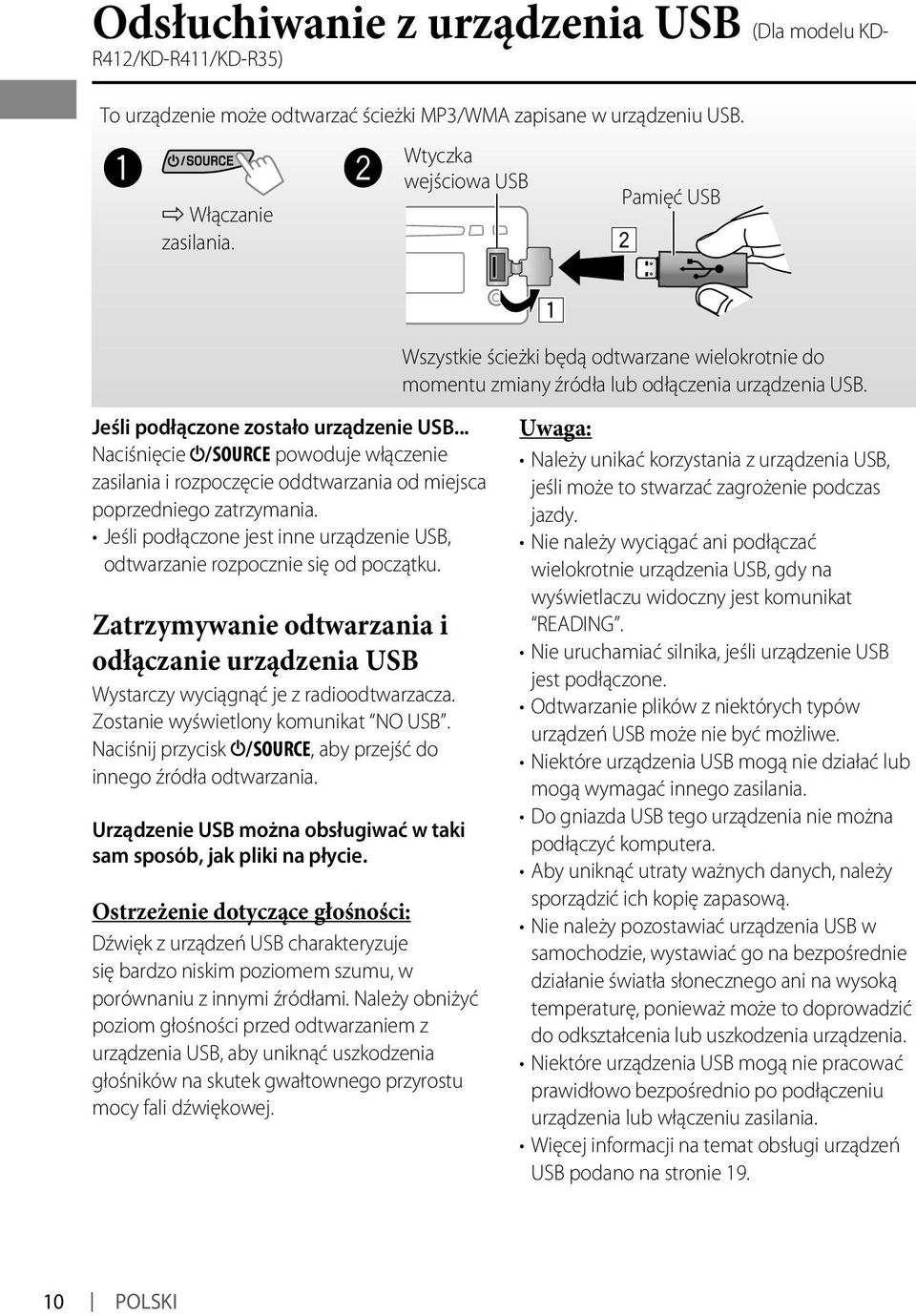 .. Naciśnięcie / SOURCE powoduje włączenie zasilania i rozpoczęcie oddtwarzania od miejsca poprzedniego zatrzymania. Jeśli podłączone jest inne urządzenie USB, odtwarzanie rozpocznie się od początku.