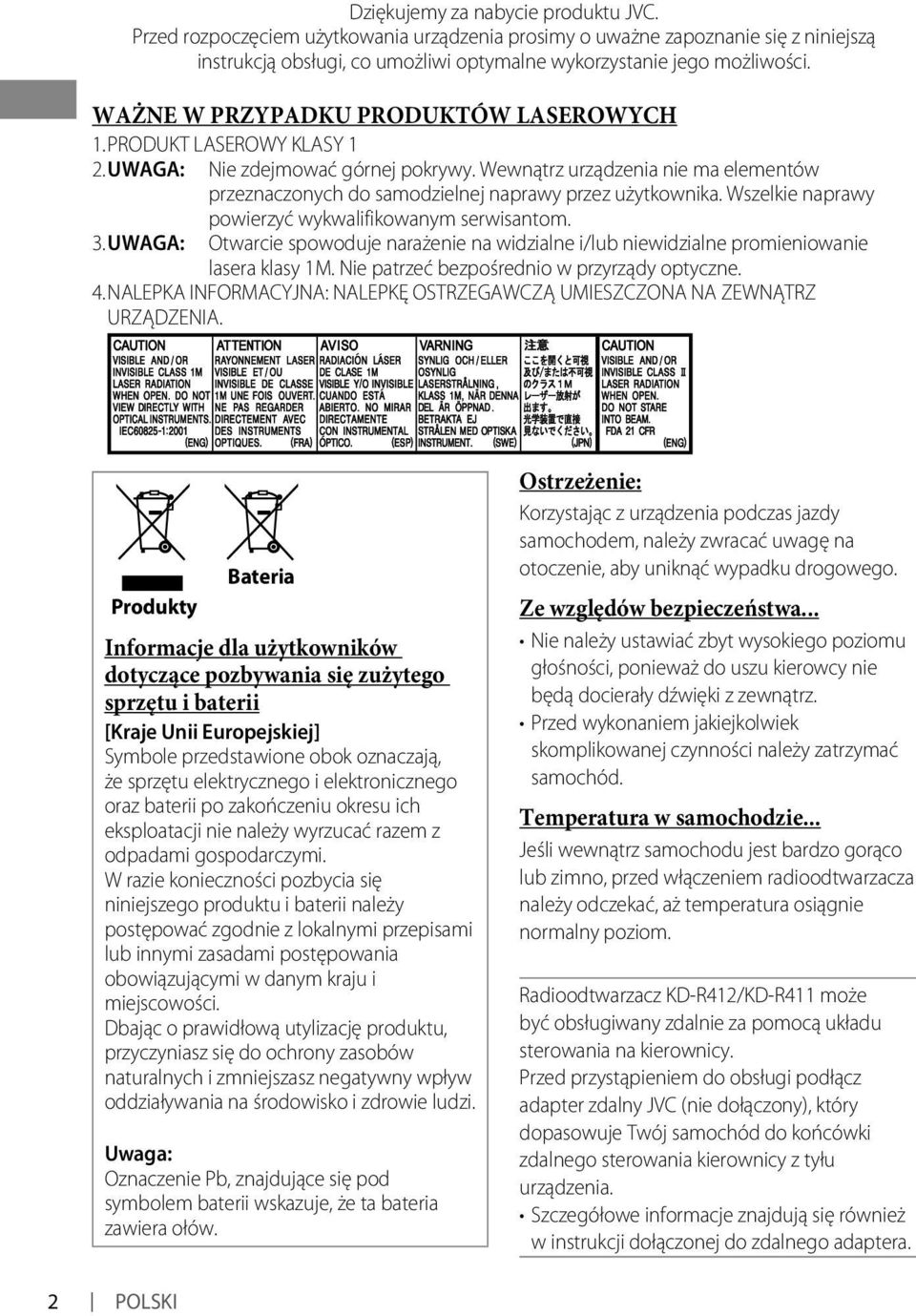 Wewnątrz urządzenia nie ma elementów przeznaczonych do samodzielnej naprawy przez użytkownika. Wszelkie naprawy powierzyć wykwalifikowanym serwisantom. 3.