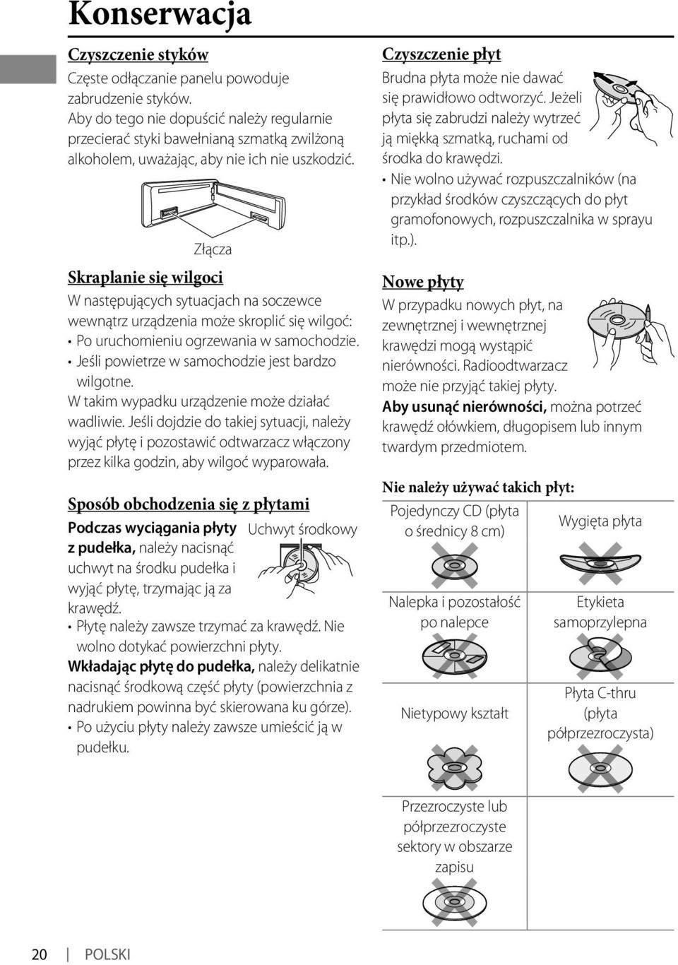 Złącza Skraplanie się wilgoci W następujących sytuacjach na soczewce wewnątrz urządzenia może skroplić się wilgoć: Po uruchomieniu ogrzewania w samochodzie.