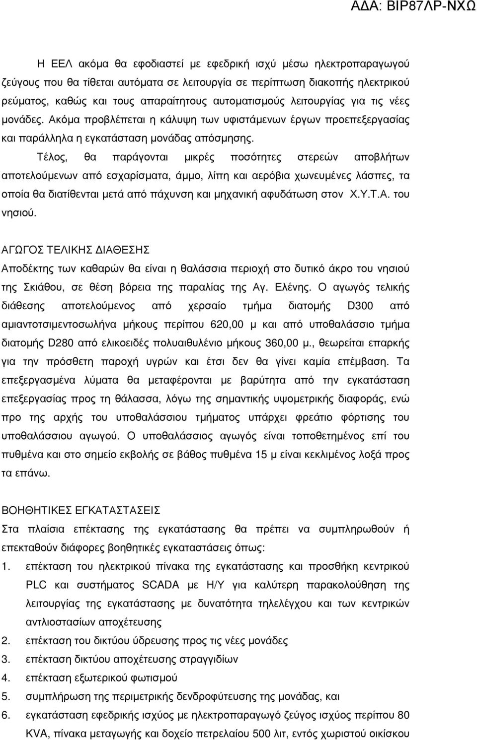 Τέλος, θα παράγονται µικρές ποσότητες στερεών αποβλήτων αποτελούµενων από εσχαρίσµατα, άµµο, λίπη και αερόβια χωνευµένες λάσπες, τα οποία θα διατίθενται µετά από πάχυνση και µηχανική αφυδάτωση στον Χ.