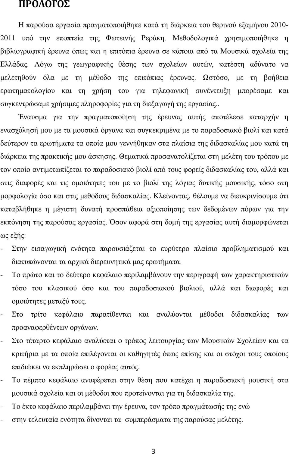 Λόγω της γεωγραφικής θέσης των σχολείων αυτών, κατέστη αδύνατο να μελετηθούν όλα με τη μέθοδο της επιτόπιας έρευνας.