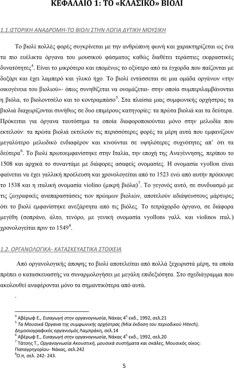 1.ΙΣΤΟΡΙΚΗ ΑΝΑΔΡΟΜΗ-ΤΟ ΒΙΟΛΙ ΣΤΗΝ ΛΟΓΙΑ ΔΥΤΙΚΗ ΜΟΥΣΙΚΗ Το βιολί πολλές φορές συγκρίνεται με την ανθρώπινη φωνή και χαρακτηρίζεται ως ένα τα πιο ευέλικτα όργανα του μουσικού φάσματος καθώς διαθέτει