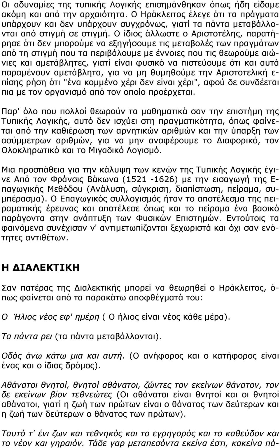 Ο ίδιος άλλωστε ο Αριστοτέλης, παρατήρησε ότι δεν μπορούμε να εξηγήσουμε τις μεταβολές των πραγμάτων από τη στιγμή που τα περιβάλουμε με έννοιες που τις θεωρούμε αιώνιες και αμετάβλητες, γιατί είναι