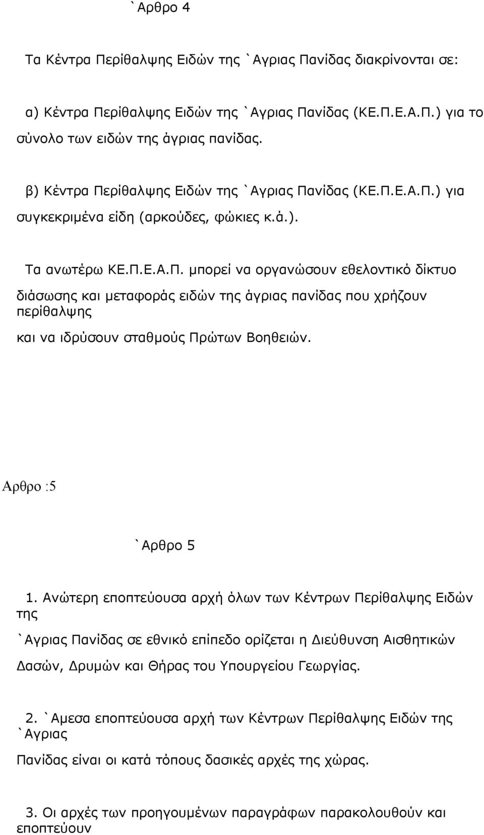 Αρθρο :5 `Αρθρο 5 1. Ανώτερη εποπτεύουσα αρχή όλων των Κέντρων Περίθαλψης Ειδών της `Αγριας Πανίδας σε εθνικό επίπεδο ορίζεται η Διεύθυνση Αισθητικών Δασών, Δρυμών και Θήρας του Υπουργείου Γεωργίας.