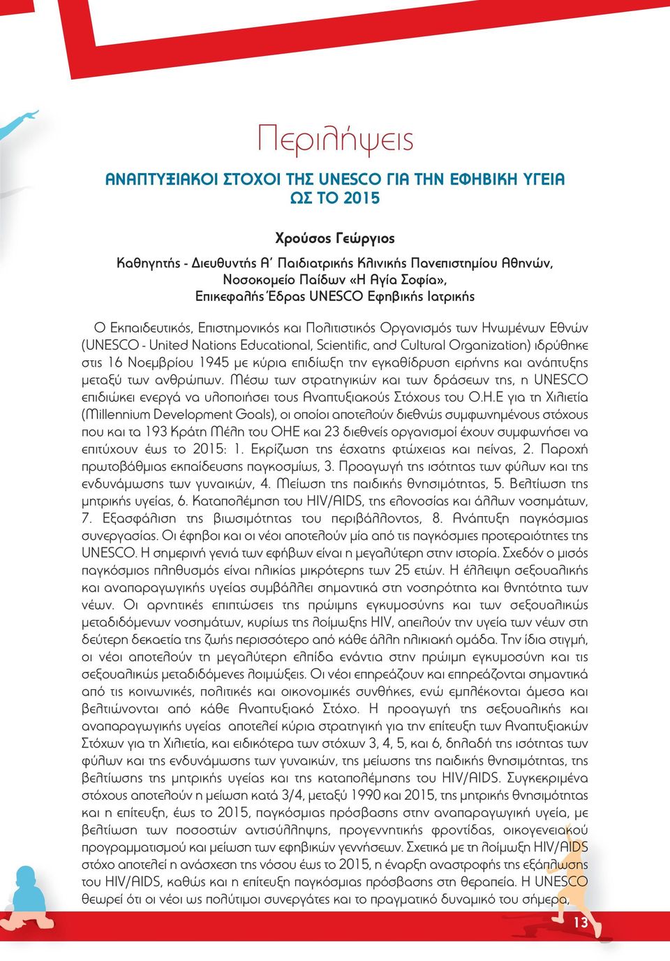 ιδρύθηκε στις 16 Νοεμβρίου 1945 με κύρια επιδίωξη την εγκαθίδρυση ειρήνης και ανάπτυξης μεταξύ των ανθρώπων.