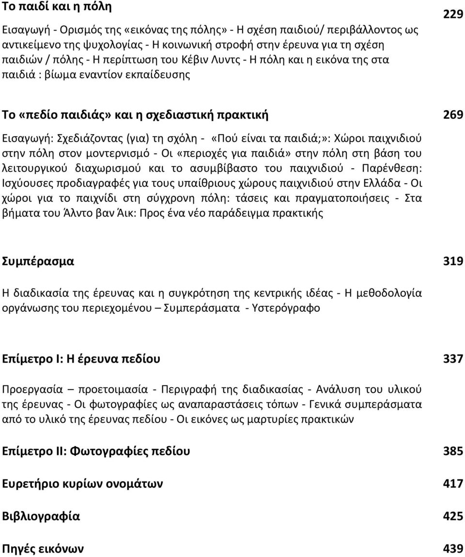 παιχνιδιού στην πόλη στον μοντερνισμό Οι «περιοχές για παιδιά» στην πόλη στη βάση του λειτουργικού διαχωρισμού και το ασυμβίβαστο του παιχνιδιού Παρένθεση: Ισχύουσες προδιαγραφές για τους υπαίθριους