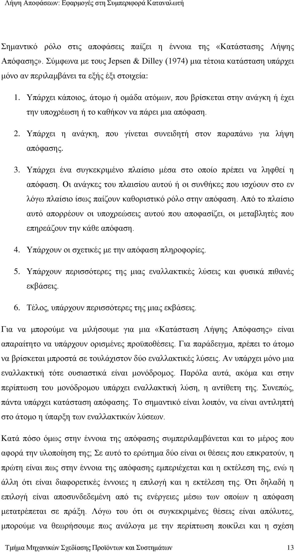 Υπάρχει ένα συγκεκριμένο πλαίσιο μέσα στο οποίο πρέπει να ληφθεί η απόφαση. Οι ανάγκες του πλαισίου αυτού ή οι συνθήκες που ισχύουν στο εν λόγω πλαίσιο ίσως παίζουν καθοριστικό ρόλο στην απόφαση.