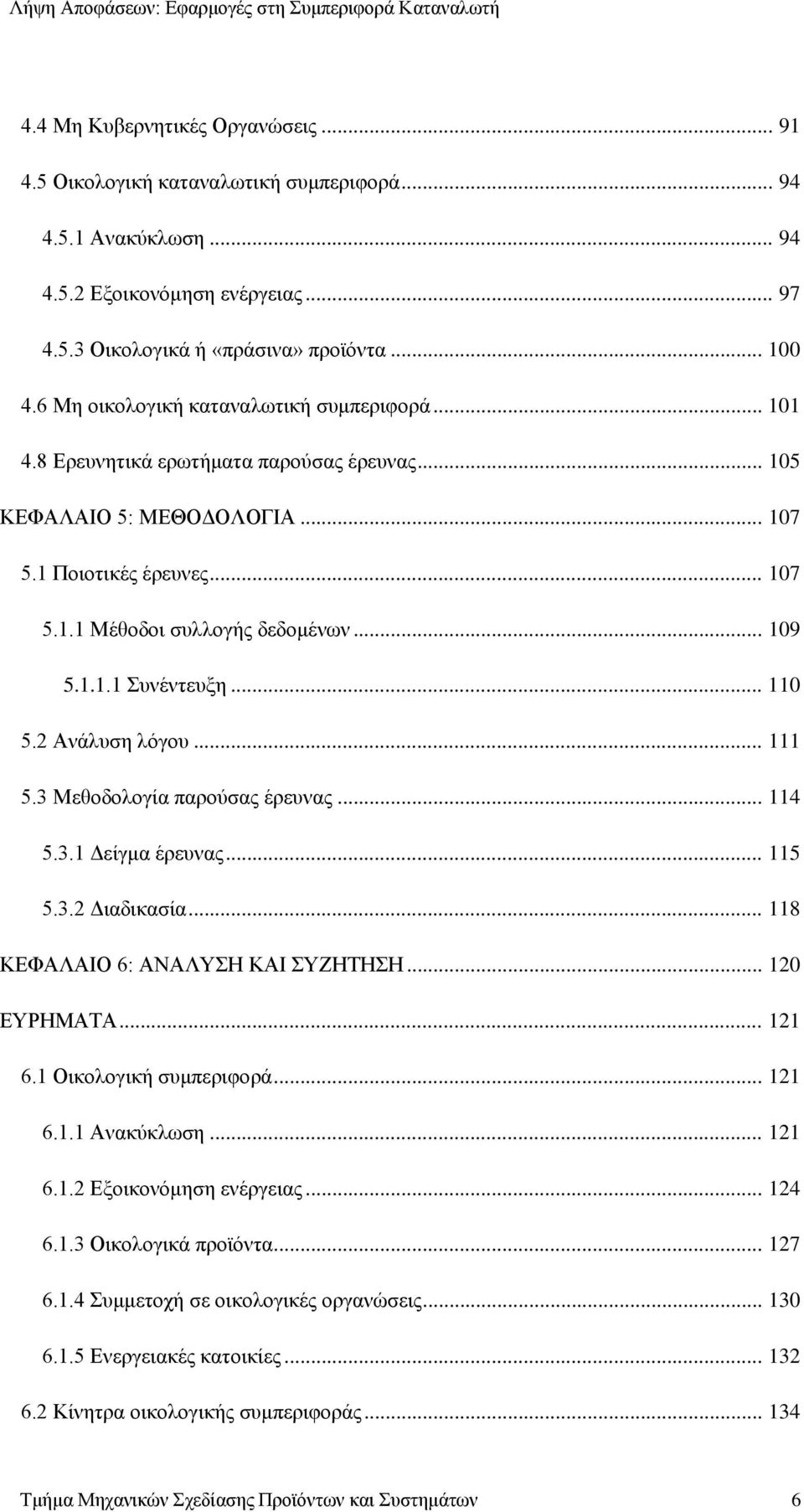 1.1.1 Συνέντευξη... 110 5.2 Ανάλυση λόγου... 111 5.3 Μεθοδολογία παρούσας έρευνας... 114 5.3.1 Δείγμα έρευνας... 115 5.3.2 Διαδικασία... 118 ΚΕΦΑΛΑΙΟ 6: ΑΝΑΛΥΣΗ ΚΑΙ ΣΥΖΗΤΗΣΗ... 120 ΕΥΡΗΜΑΤΑ... 121 6.