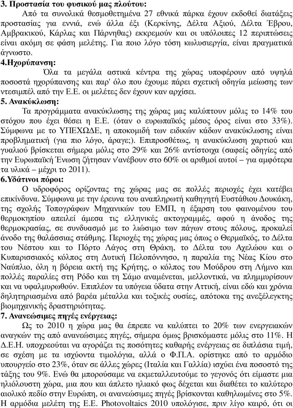 Ηχορύπανση: Όλα τα µεγάλα αστικά κέντρα της χώρας υποφέρουν από υψηλά ποσοστά ηχορύπανσης και παρ' όλο που έχουµε πάρει σχετική οδηγία µείωσης των ντεσιµπέλ από την Ε.