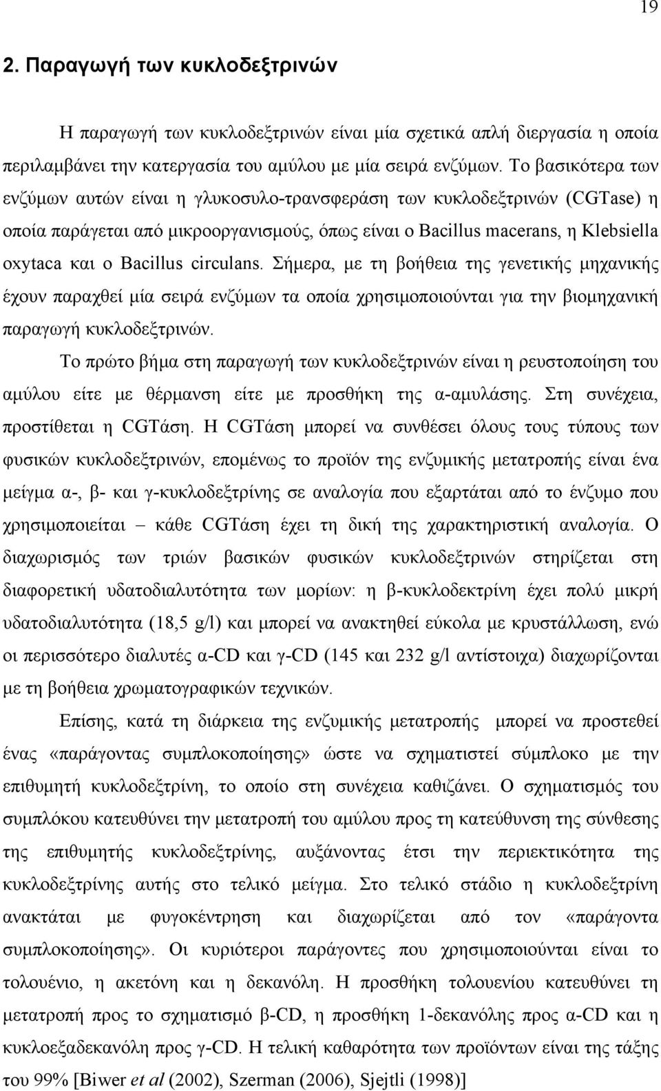 circulans. Σήμερα, με τη βοήθεια της γενετικής μηχανικής έχουν παραχθεί μία σειρά ενζύμων τα οποία χρησιμοποιούνται για την βιομηχανική παραγωγή κυκλοδεξτρινών.