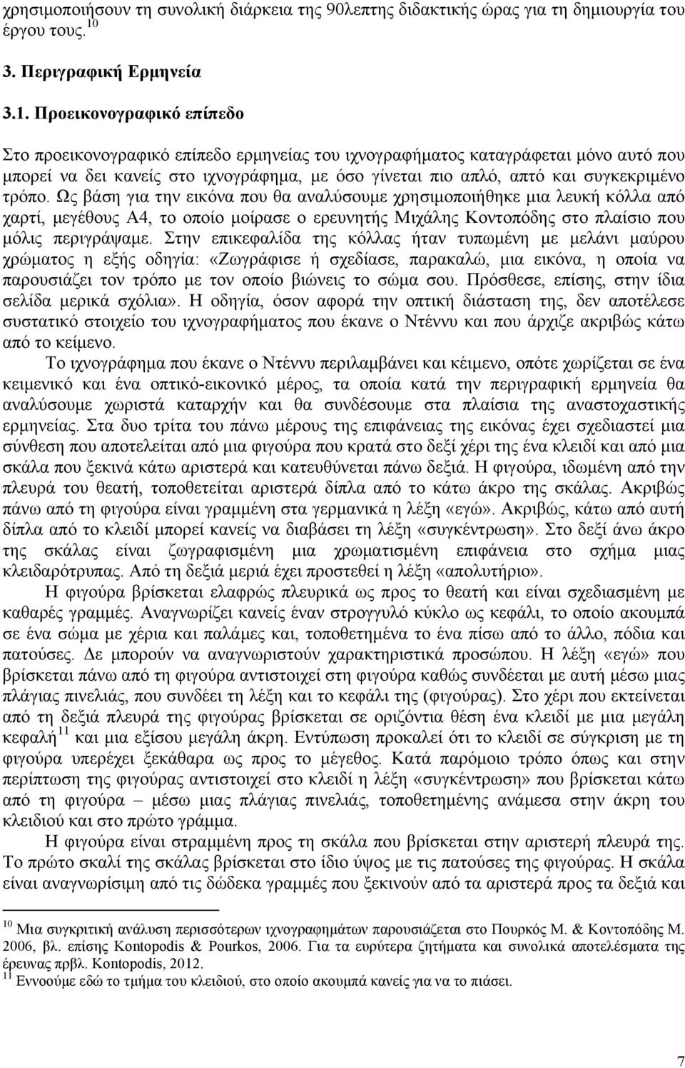 Προεικονογραφικό επίπεδο Στο προεικονογραφικό επίπεδο ερµηνείας του ιχνογραφήµατος καταγράφεται µόνο αυτό που µπορεί να δει κανείς στο ιχνογράφηµα, µε όσο γίνεται πιο απλό, απτό και συγκεκριµένο