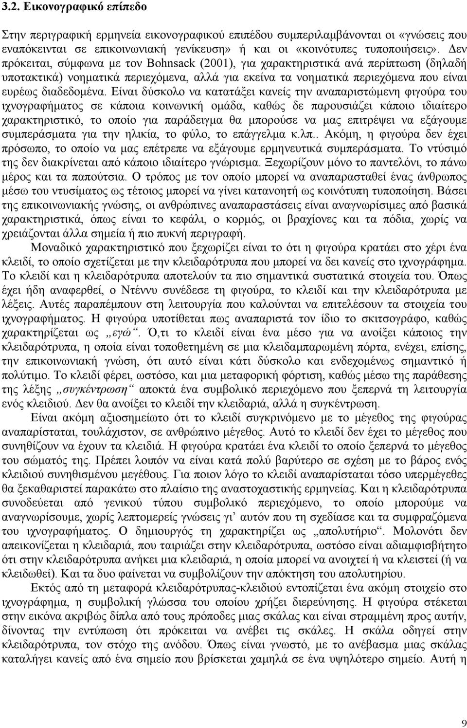 Είναι δύσκολο να κατατάξει κανείς την αναπαριστώµενη φιγούρα του ιχνογραφήµατος σε κάποια κοινωνική οµάδα, καθώς δε παρουσιάζει κάποιο ιδιαίτερο χαρακτηριστικό, το οποίο για παράδειγµα θα µπορούσε να