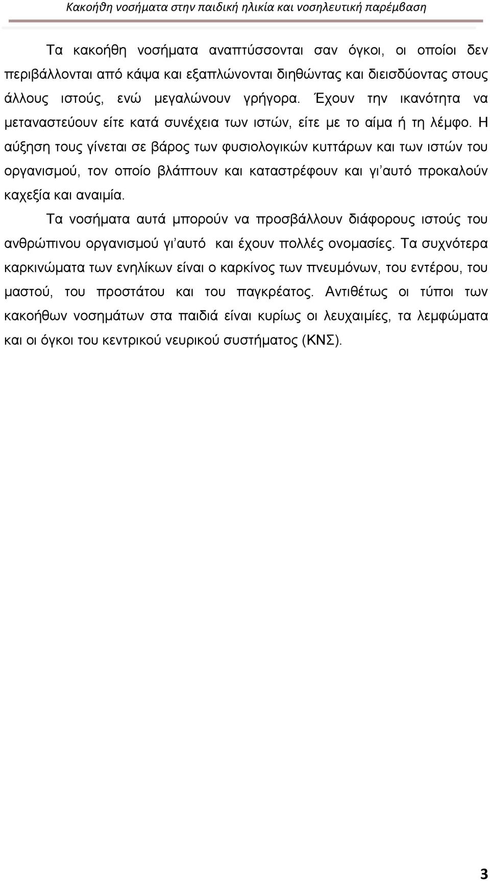 Η αύξηση τους γίνεται σε βάρος των φυσιολογικών κυττάρων και των ιστών του οργανισμού, τον οποίο βλάπτουν και καταστρέφουν και γι αυτό προκαλούν καχεξία και αναιμία.