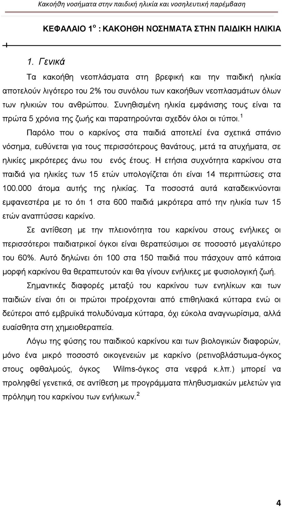 Συνηθισμένη ηλικία εμφάνισης τους είναι τα πρώτα 5 χρόνια της ζωής και παρατηρούνται σχεδόν όλοι οι τύποι.