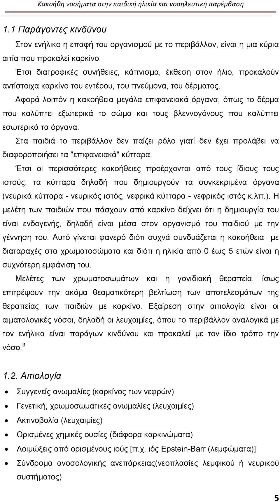 Αφορά λοιπόν η κακοήθεια μεγάλα επιφανειακά όργανα, όπως το δέρμα που καλύπτει εξωτερικά το σώμα και τους βλεννογόνους που καλύπτει εσωτερικά τα όργανα.