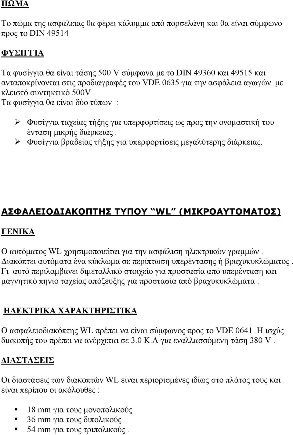 Tα φυσίγγια θα είναι δύο τύπων : Φυσίγγια ταχείας τήξης για υπερφορτίσεις ως προς την ονομαστική του ένταση μικρής διάρκειας. Φυσίγγια βραδείας τήξης για υπερφορτίσεις μεγαλύτερης διάρκειας.