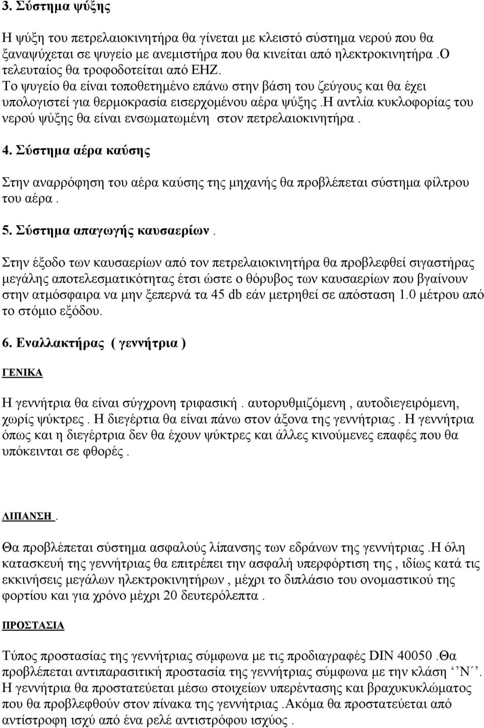 η αντλία κυκλοφορίας του νερού ψύξης θα είναι ενσωματωμένη στον πετρελαιοκινητήρα. 4. Σύστημα αέρα καύσης Στην αναρρόφηση του αέρα καύσης της μηχανής θα προβλέπεται σύστημα φίλτρου του αέρα. 5.