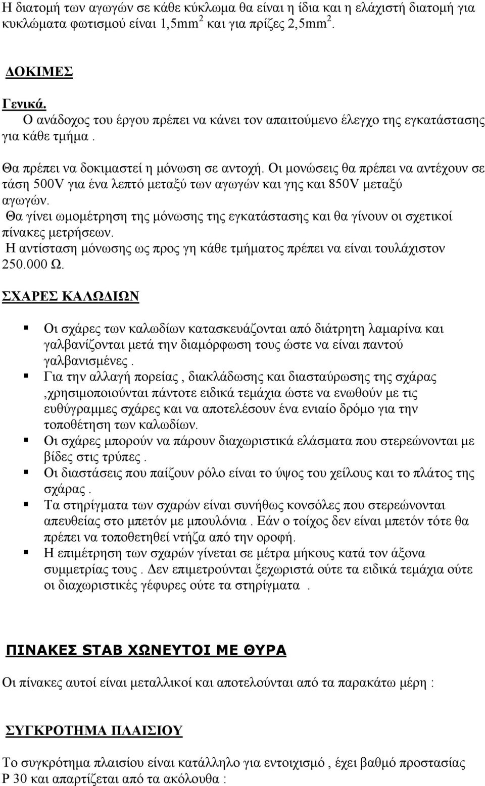 Οι μονώσεις θα πρέπει να αντέχουν σε τάση 500V για ένα λεπτό μεταξύ των αγωγών και γης και 850V μεταξύ αγωγών.