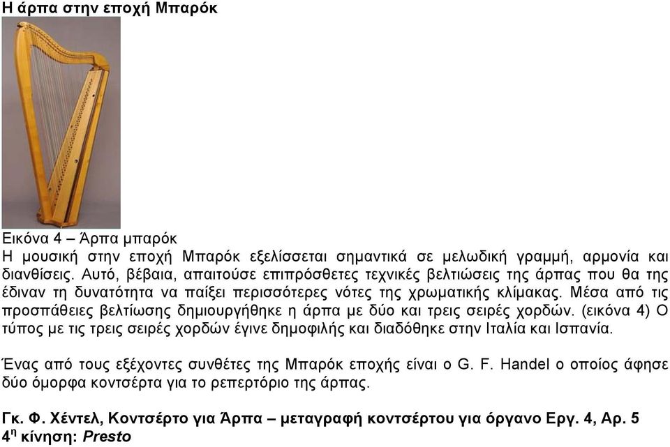 Μέσα από τις προσπάθειες βελτίωσης δημιουργήθηκε η άρπα με δύο και τρεις σειρές χορδών.