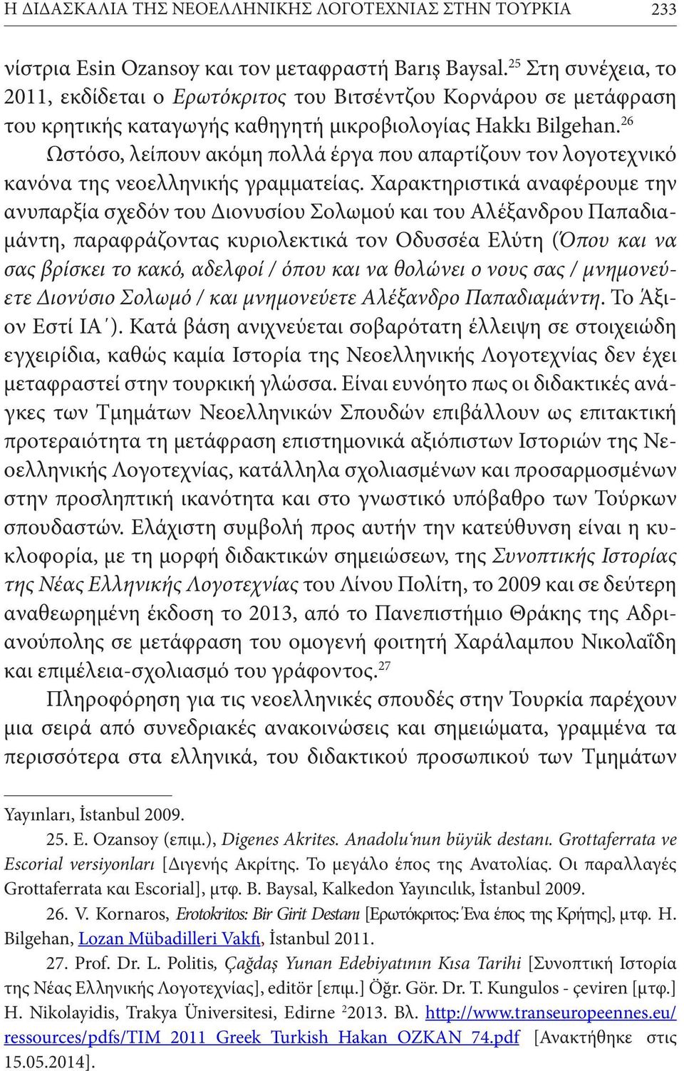 26 Ωστόσο, λείπουν ακόμη πολλά έργα που απαρτίζουν τον λογοτεχνικό κανόνα της νεοελληνικής γραμματείας.