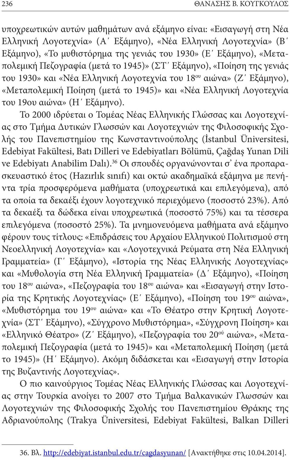 «Μεταπολεμική Πεζογραφία (μετά το 1945)» (ΣΤ Εξάμηνο), «Ποίηση της γενιάς του 1930» και «Νέα Ελληνική Λογοτεχνία του 18 ου αιώνα» (Ζ Εξάμηνο), «Μεταπολεμική Ποίηση (μετά το 1945)» και «Νέα Ελληνική