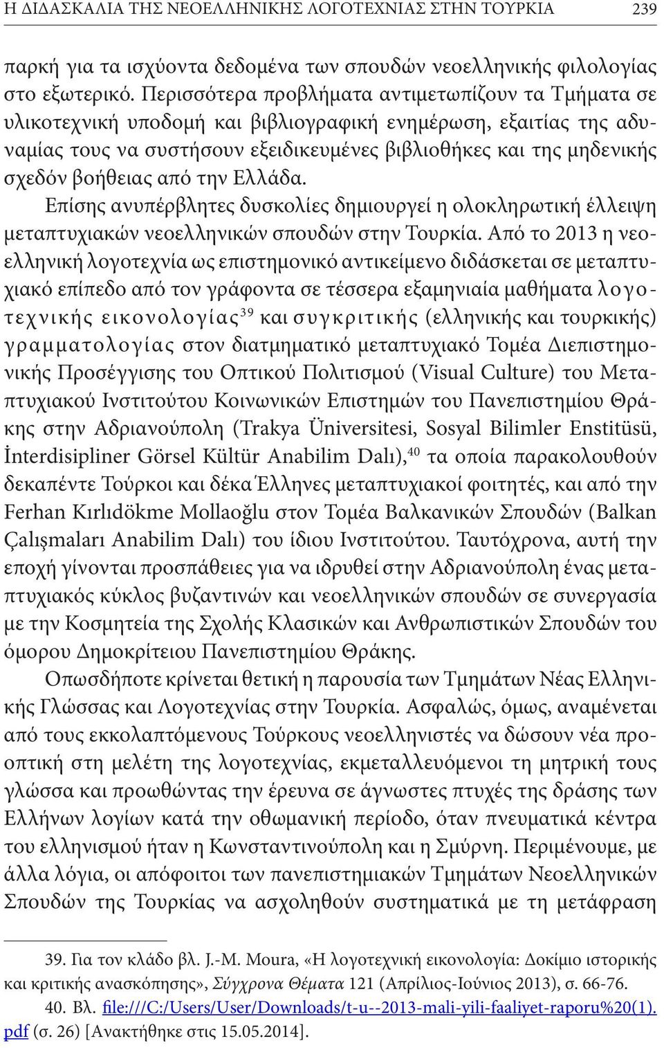 βοήθειας από την Ελλάδα. Επίσης ανυπέρβλητες δυσκολίες δημιουργεί η ολοκληρωτική έλλειψη μεταπτυχιακών νεοελληνικών σπουδών στην Τουρκία.