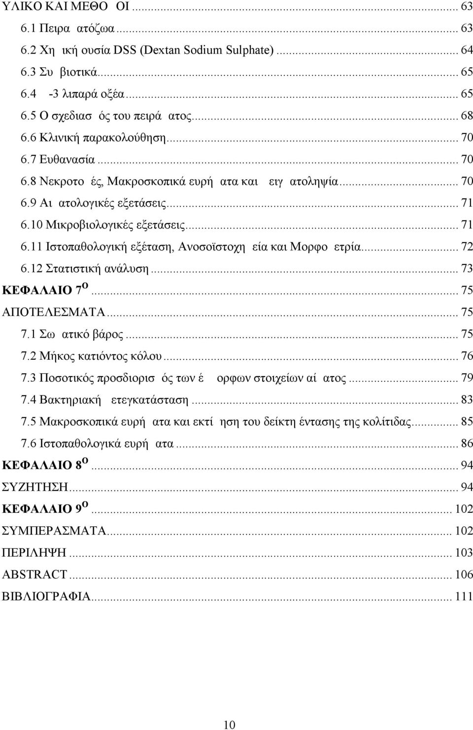 10 Μικροβιολογικές εξετάσεις... 71 6.11 Ιστοπαθολογική εξέταση, Ανοσοϊστοχημεία και Μορφομετρία... 72 6.12 Στατιστική ανάλυση... 73 ΚΕΦΑΛΑΙΟ 7Ο... 75 ΑΠΟΤΕΛΕΣΜΑΤΑ... 75 7.1 Σωματικό βάρος... 75 7.2 Μήκος κατιόντος κόλου.