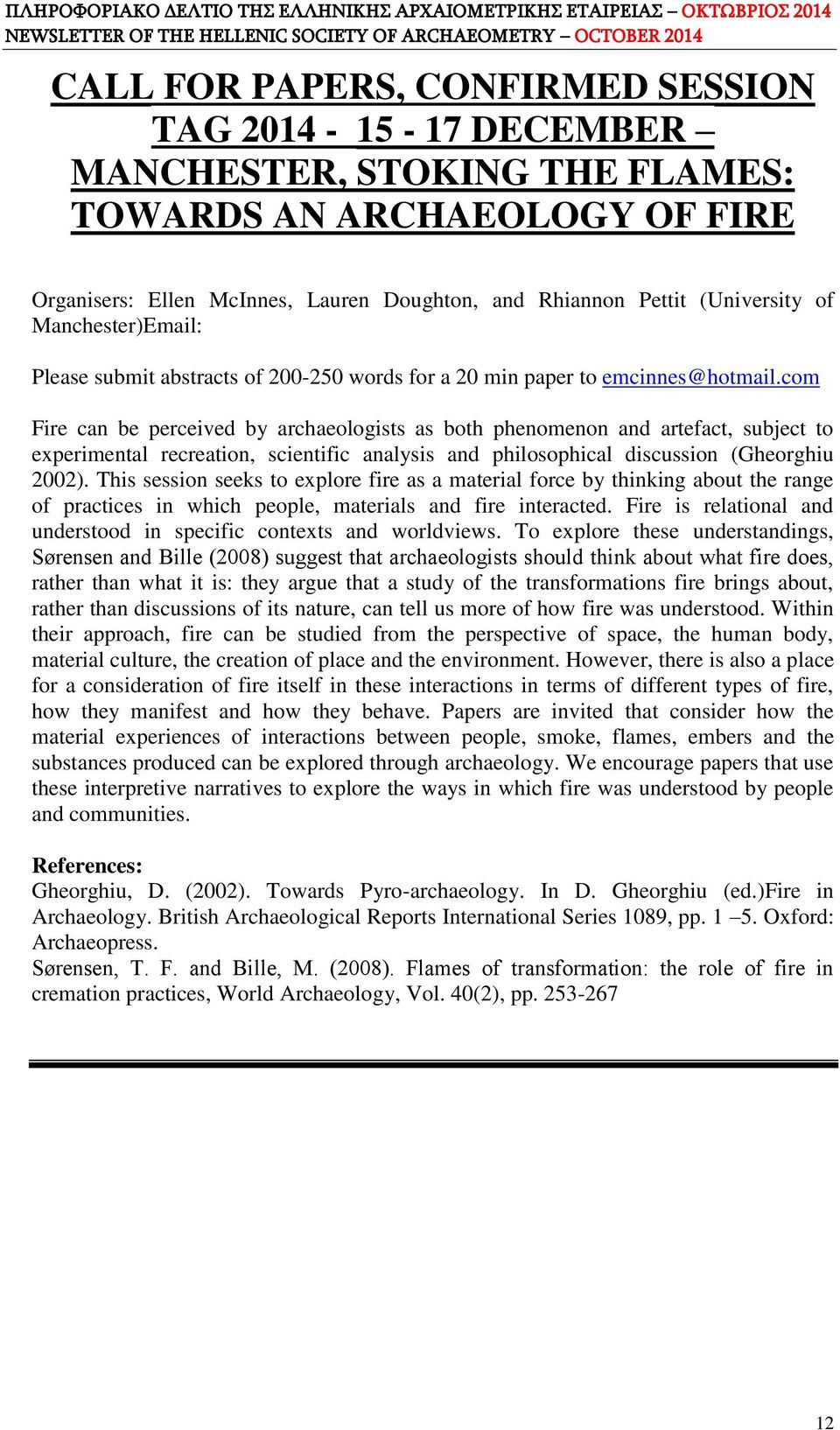 com Fire can be perceived by archaeologists as both phenomenon and artefact, subject to experimental recreation, scientific analysis and philosophical discussion (Gheorghiu 2002).