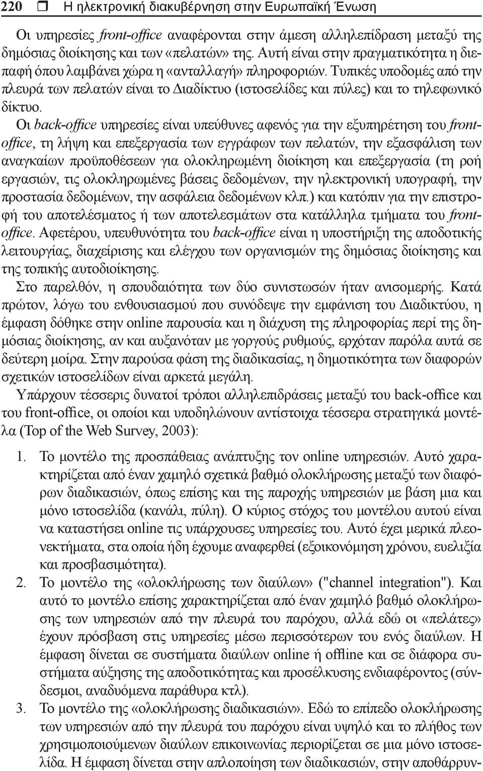 Οι back-office υπηρεσίες είναι υπεύθυνες αφενός για την εξυπηρέτηση του frontoffice, τη λήψη και επεξεργασία των εγγράφων των πελατών, την εξασφάλιση των αναγκαίων προϋποθέσεων για ολοκληρωμένη