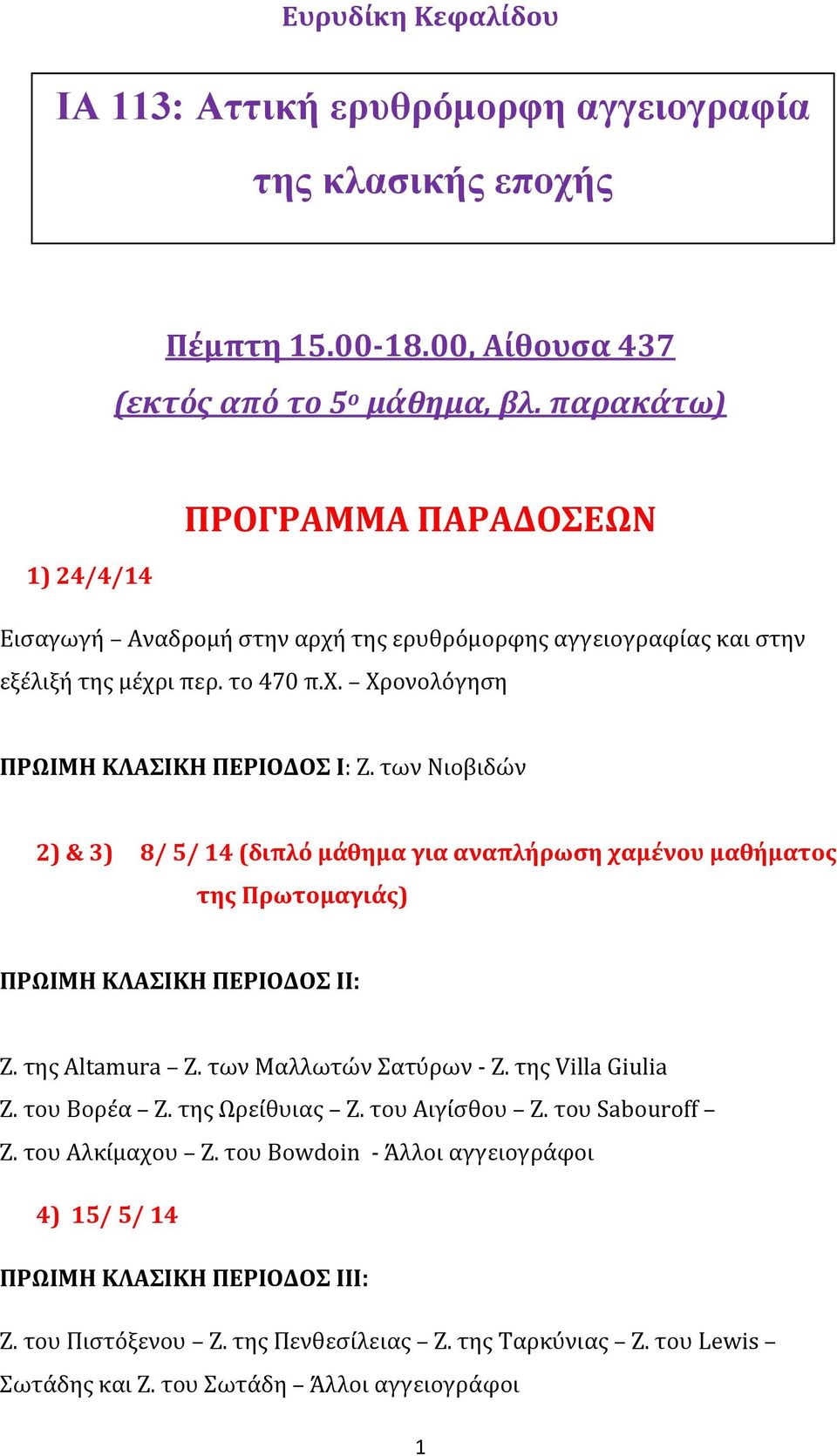 των Νιοβιδών 2) & 3) 8/ 5/ 14 (διπλό μάθημα για αναπλήρωση χαμένου μαθήματος της Πρωτομαγιάς) ΠΡΩΙΜΗ ΚΛΑΣΙΚΗ ΠΕΡΙΟΔΟΣ ΙΙ: Ζ. της Altamura Z. των Μαλλωτών Σατύρων - Z. της Villa Giulia Ζ. του Βορέα Ζ.