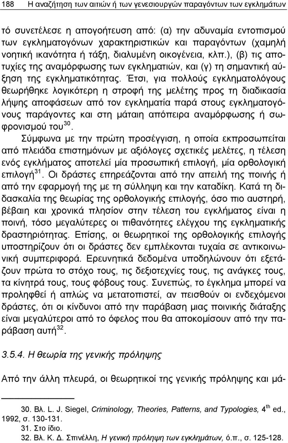 Έτσι, για πολλούς εγκληματολόγους θεωρήθηκε λογικότερη η στροφή της μελέτης προς τη διαδικασία λήψης αποφάσεων από τον εγκληματία παρά στους εγκληματογόνους παράγοντες και στη μάταιη απόπειρα