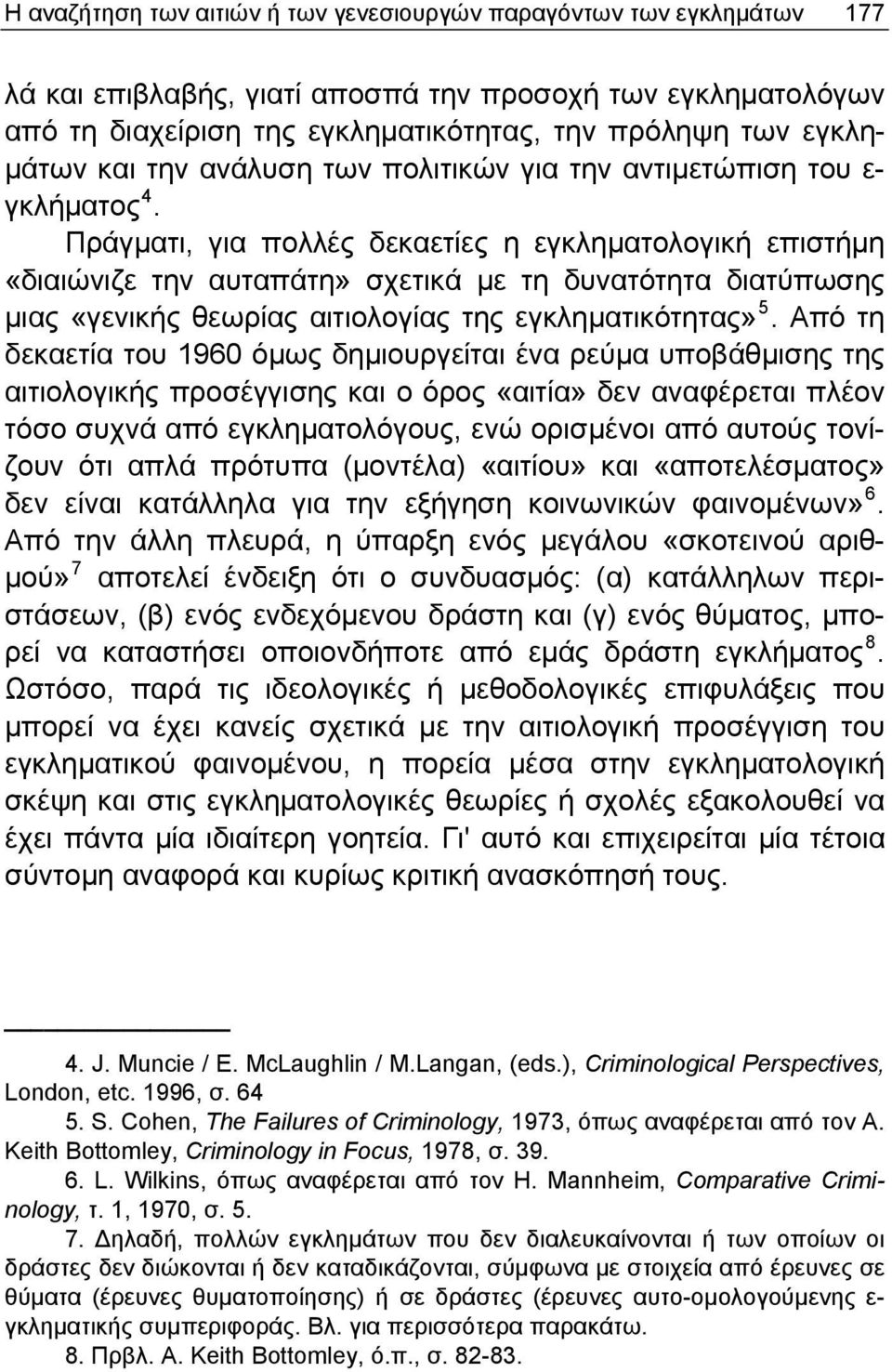 Πράγματι, για πολλές δεκαετίες η εγκληματολογική επιστήμη «διαιώνιζε την αυταπάτη» σχετικά με τη δυνατότητα διατύπωσης μιας «γενικής θεωρίας αιτιολογίας της εγκληματικότητας» 5.