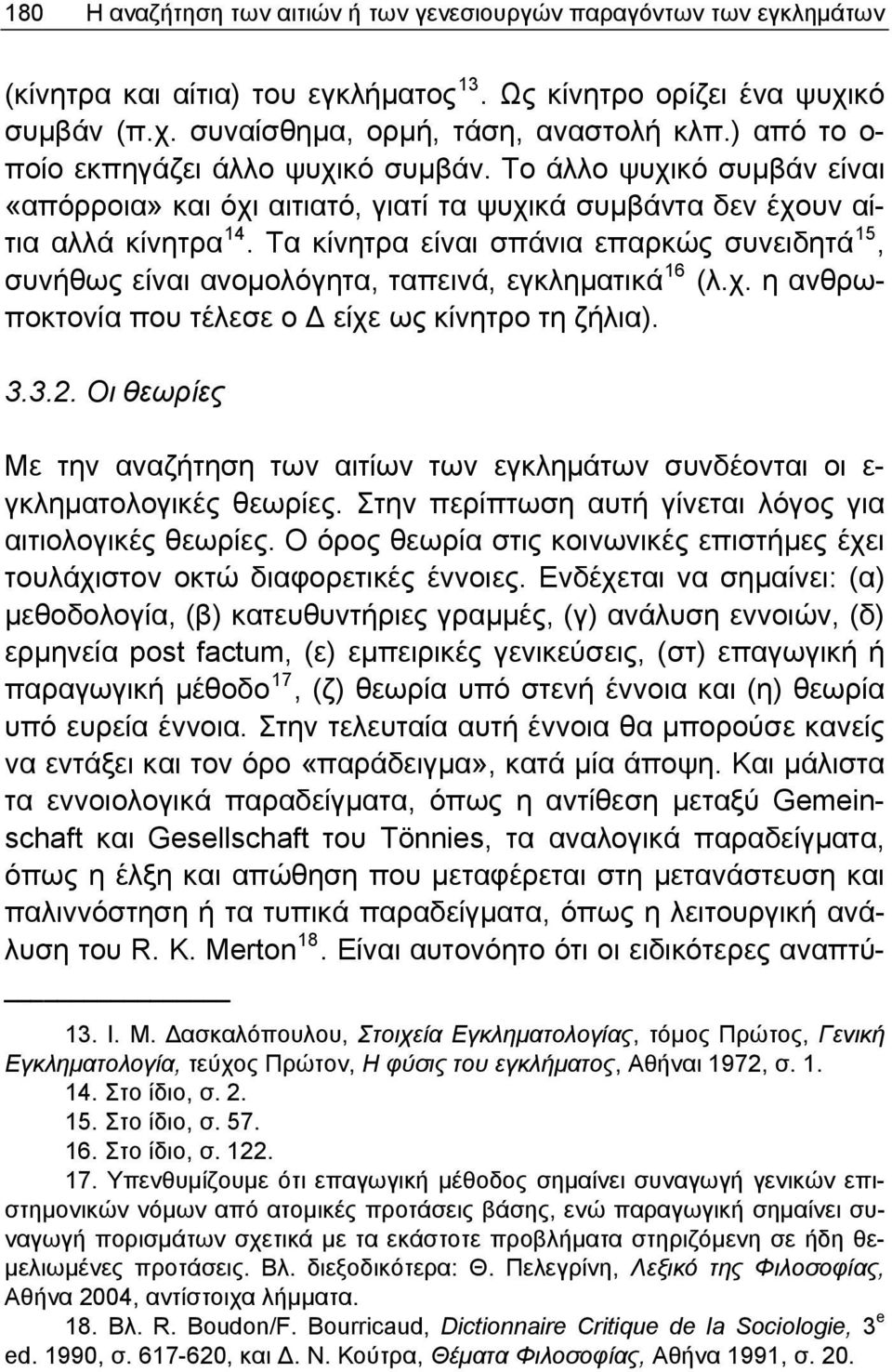 Τα κίνητρα είναι σπάνια επαρκώς συνειδητά 15, συνήθως είναι ανομολόγητα, ταπεινά, εγκληματικά 16 (λ.χ. η ανθρωποκτονία που τέλεσε ο Δ είχε ως κίνητρο τη ζήλια). 3.3.2.