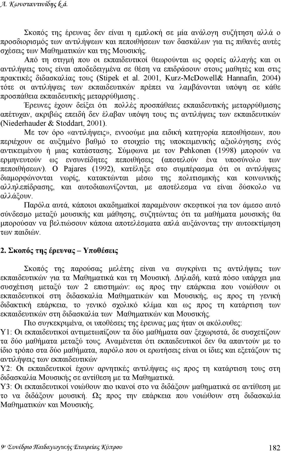 Από τη στιγµή που οι εκπαιδευτικοί θεωρούνται ως φορείς αλλαγής και οι αντιλήψεις τους είναι αποδεδειγµένα σε θέση να επιδράσουν στους µαθητές και στις πρακτικές διδασκαλίας τους (Stipek et al.