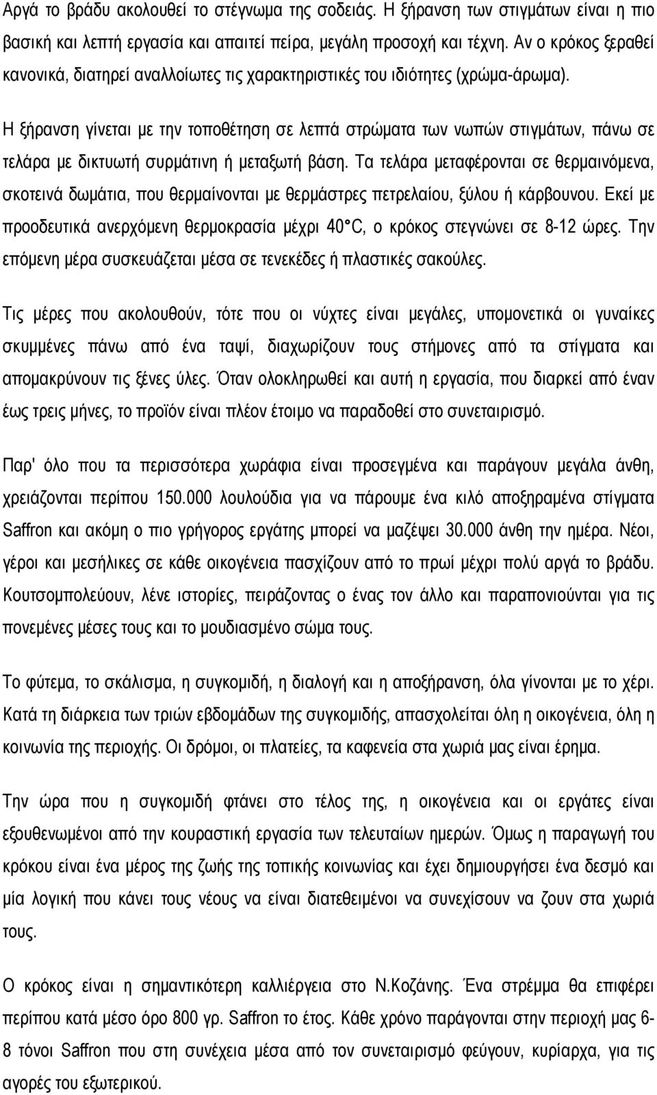 Η ξήρανση γίνεται με την τοποθέτηση σε λεπτά στρώματα των νωπών στιγμάτων, πάνω σε τελάρα με δικτυωτή συρμάτινη ή μεταξωτή βάση.