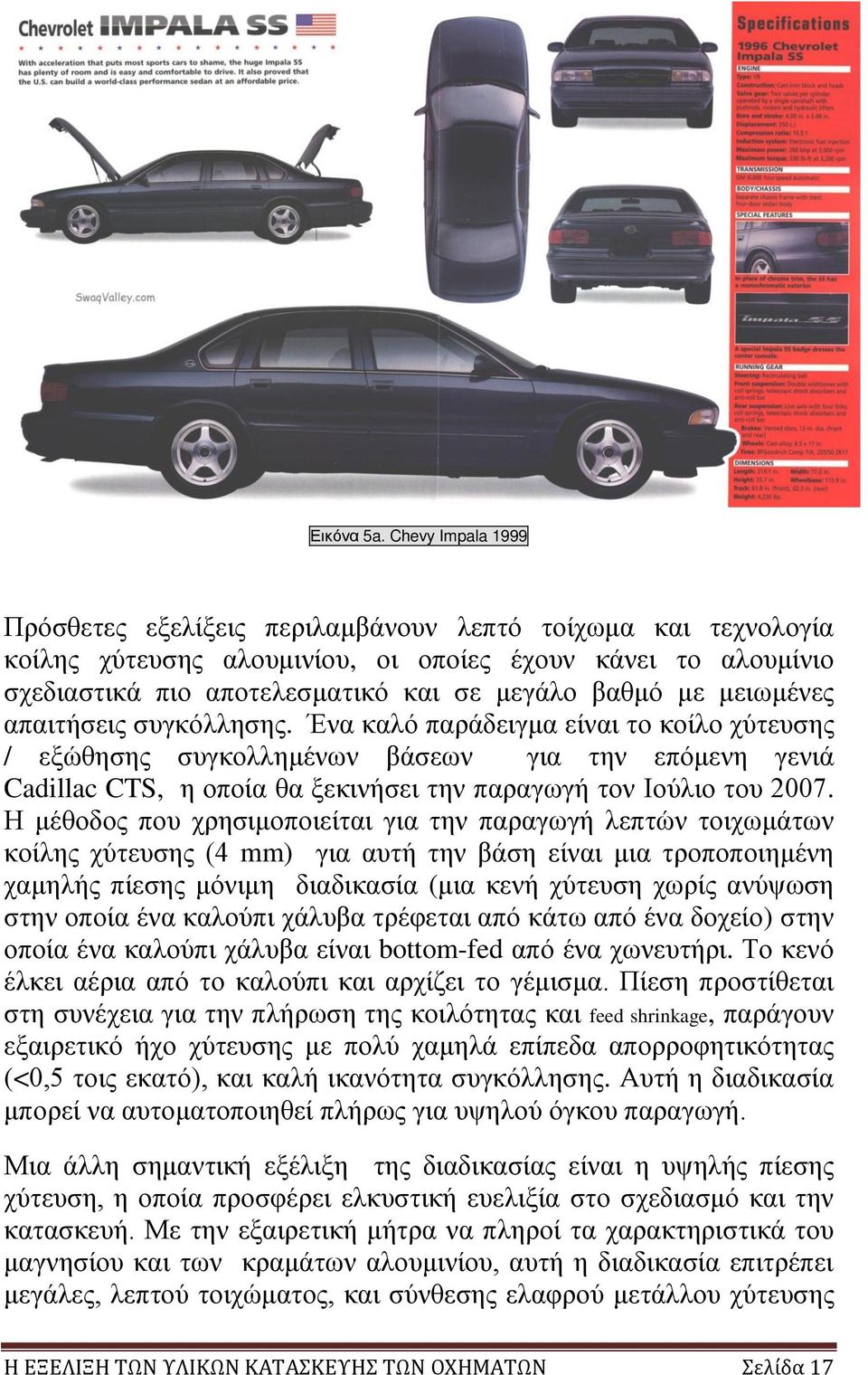 μειωμένες απαιτήσεις συγκόλλησης. Ένα καλό παράδειγμα είναι το κοίλο χύτευσης / εξώθησης συγκολλημένων βάσεων για την επόμενη γενιά Cadillac CTS, η οποία θα ξεκινήσει την παραγωγή τον Ιούλιο του 2007.