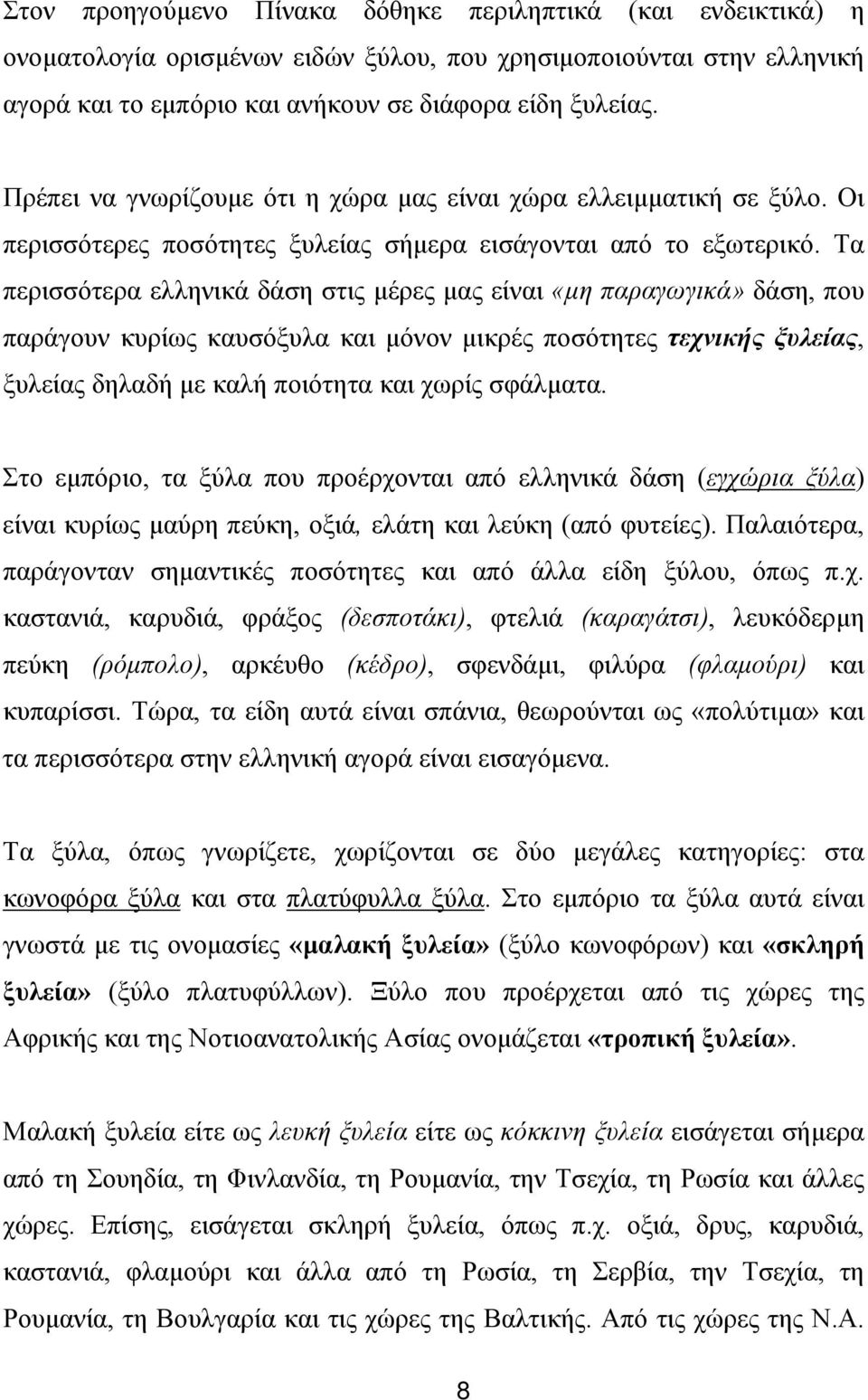 Τα περισσότερα ελληνικά δάση στις µέρες µας είναι «µη παραγωγικά» δάση, που παράγουν κυρίως καυσόξυλα και µόνον µικρές ποσότητες τεχνικής ξυλείας, ξυλείας δηλαδή µε καλή ποιότητα και χωρίς σφάλµατα.