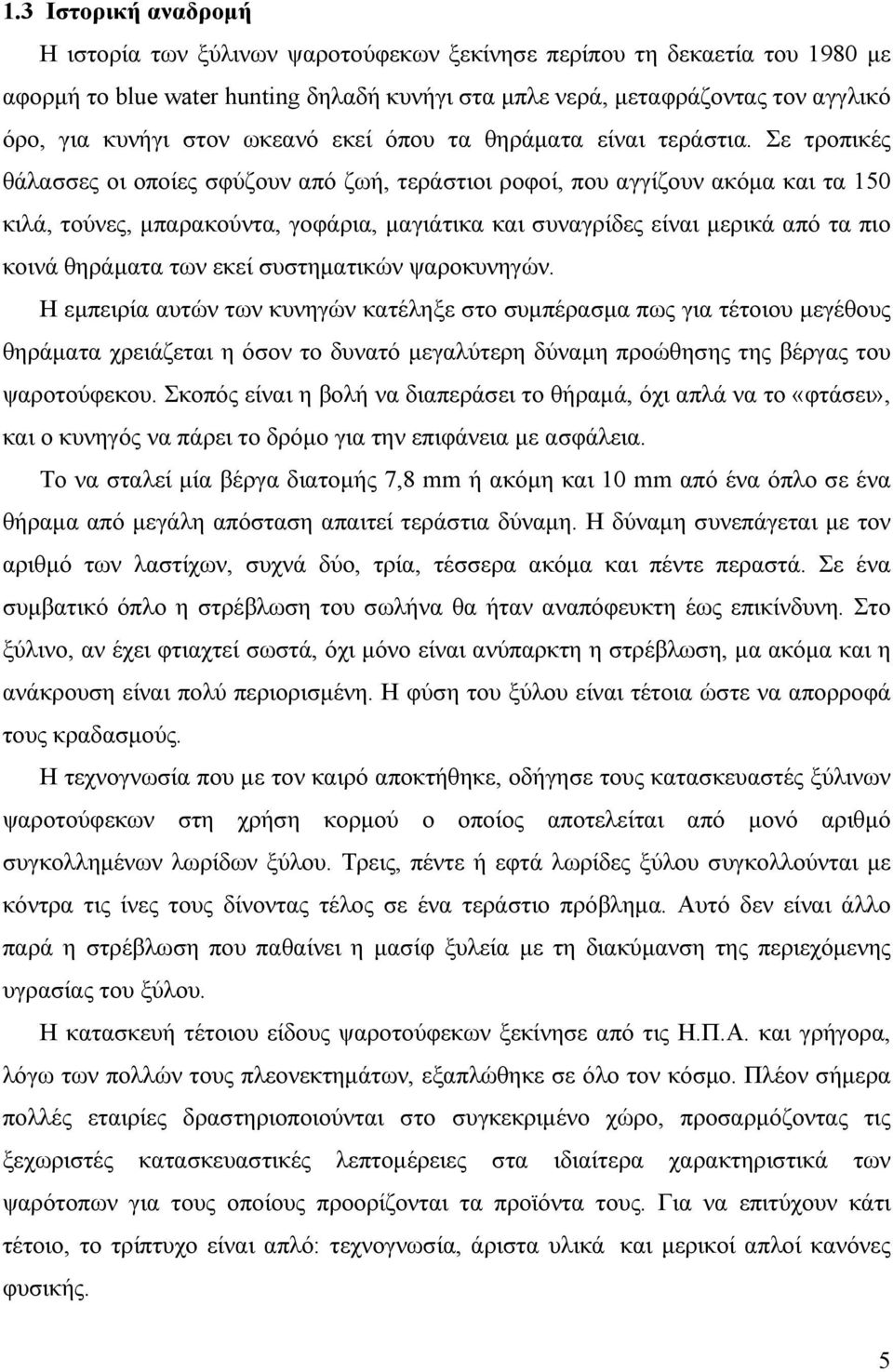 Σε τροπικές θάλασσες οι οποίες σφύζουν από ζωή, τεράστιοι ροφοί, που αγγίζουν ακόμα και τα 150 κιλά, τούνες, μπαρακούντα, γοφάρια, μαγιάτικα και συναγρίδες είναι μερικά από τα πιο κοινά θηράματα των