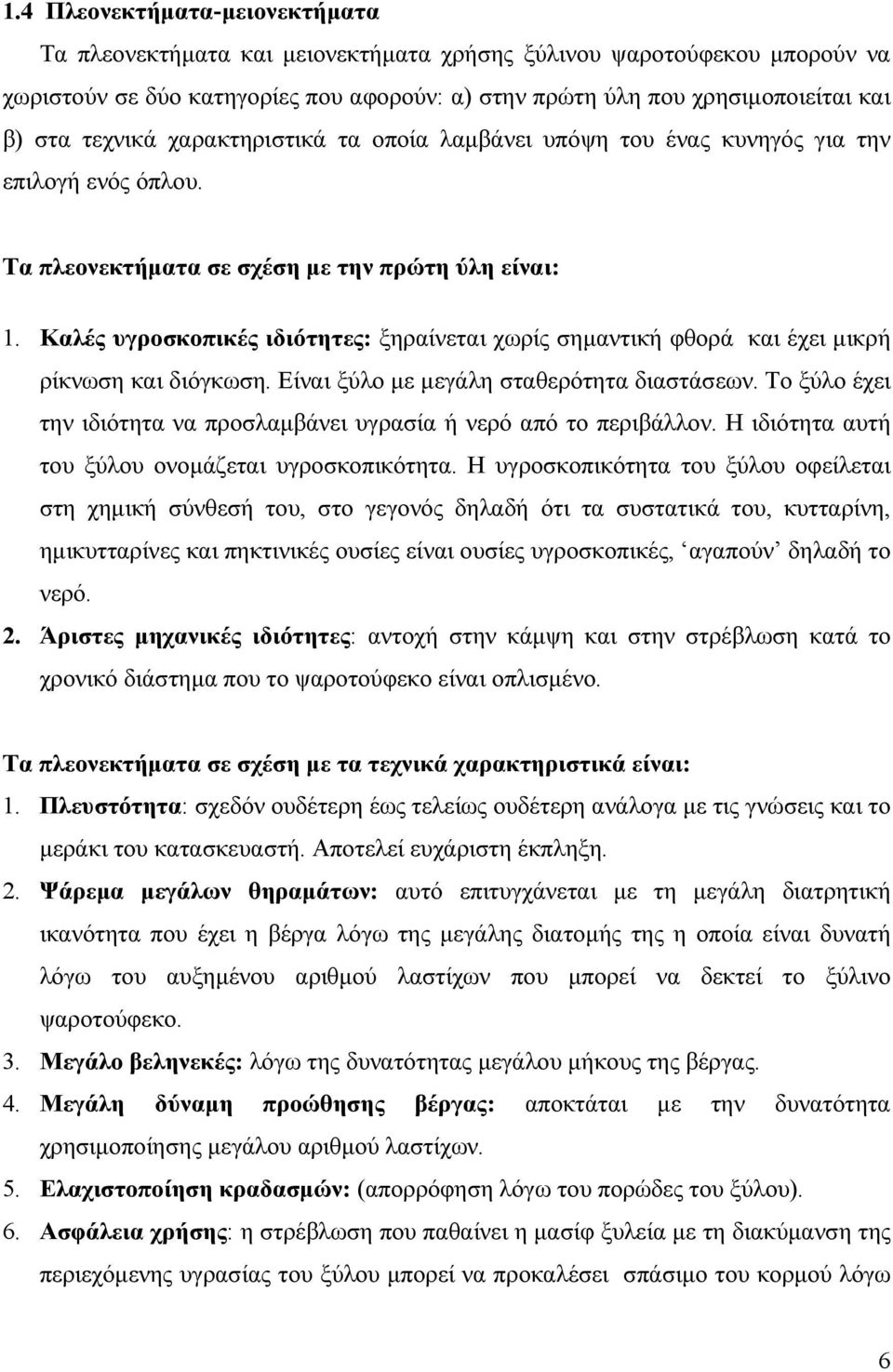 Καλές υγροσκοπικές ιδιότητες: ξηραίνεται χωρίς σημαντική φθορά και έχει μικρή ρίκνωση και διόγκωση. Είναι ξύλο με μεγάλη σταθερότητα διαστάσεων.