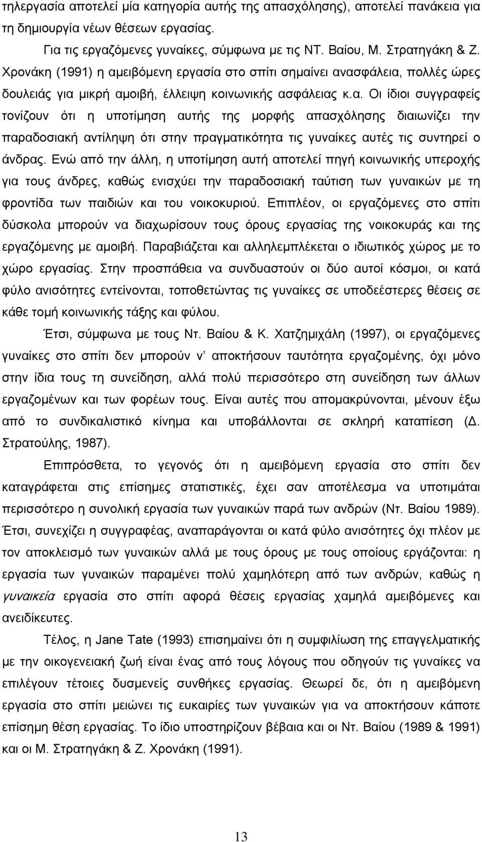 Ενώ από την άλλη, η υποτίμηση αυτή αποτελεί πηγή κοινωνικής υπεροχής για τους άνδρες, καθώς ενισχύει την παραδοσιακή ταύτιση των γυναικών με τη φροντίδα των παιδιών και του νοικοκυριού.