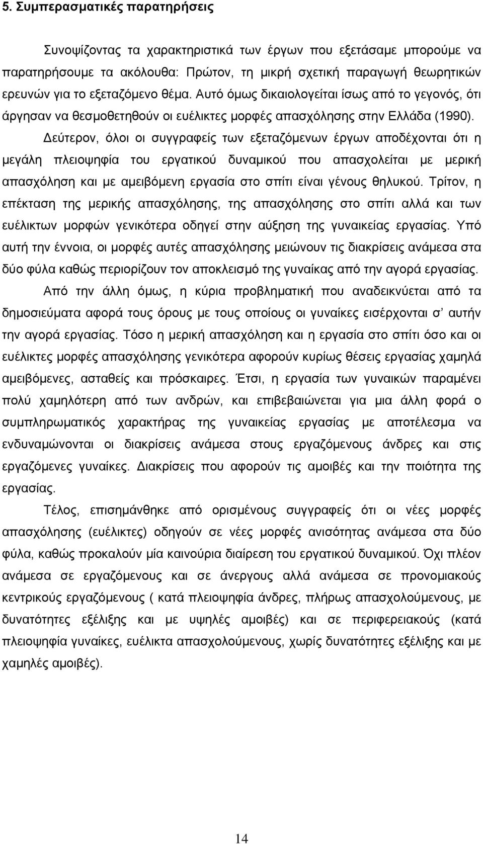 Δεύτερον, όλοι οι συγγραφείς των εξεταζόμενων έργων αποδέχονται ότι η μεγάλη πλειοψηφία του εργατικού δυναμικού που απασχολείται με μερική απασχόληση και με αμειβόμενη εργασία στο σπίτι είναι γένους