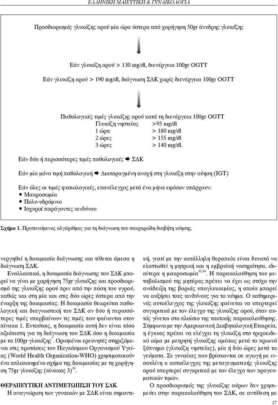 Εάν δύο ή περισσότερες τιμές παθολογικές ΣΔΚ Εάν μία μόνο τιμή παθολογική Διαταραγμένη ανοχή στη γλυκόζη στην κύηση (IGT) Εάν όλες οι τιμές φυσιολογικές, επανέλεγχος μετά ένα μήνα εφόσον υπάρχουν: