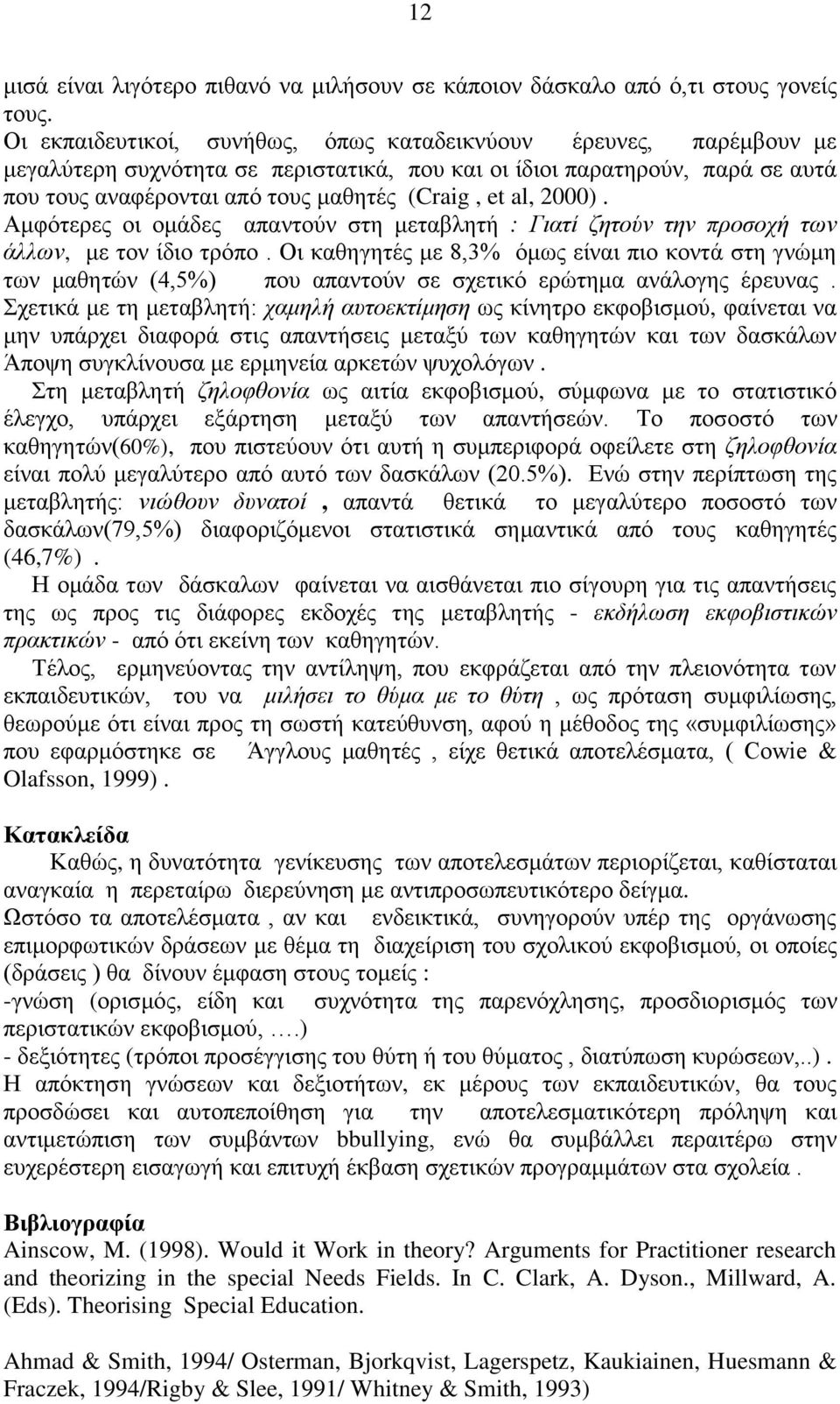 2000). Αμφότερες οι ομάδες απαντούν στη μεταβλητή : Γιατί ζητούν την προσοχή των άλλων, με τον ίδιο τρόπο.