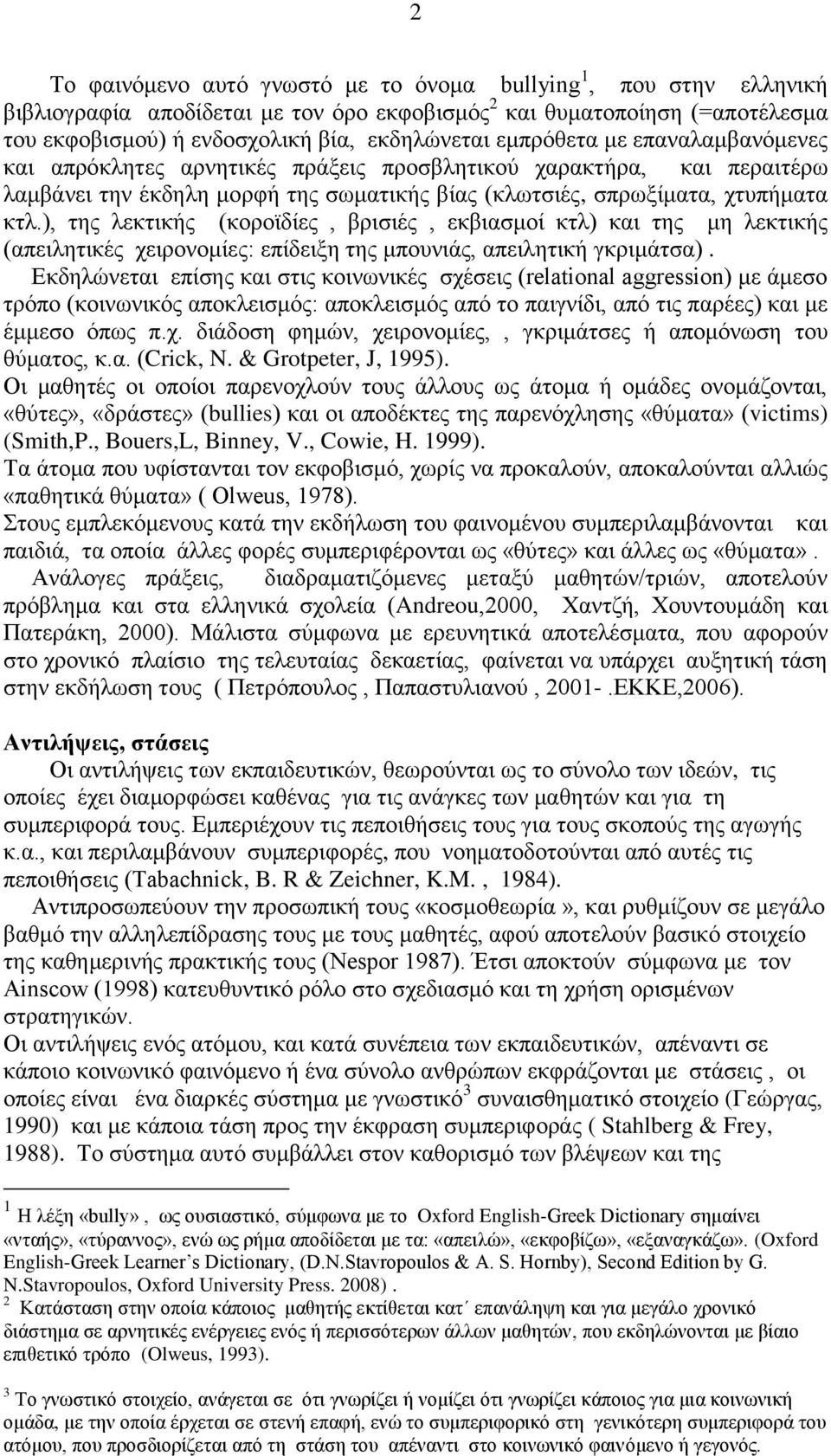 ), της λεκτικής (κοροϊδίες, βρισιές, εκβιασμοί κτλ) και της μη λεκτικής (απειλητικές χειρονομίες: επίδειξη της μπουνιάς, απειλητική γκριμάτσα).