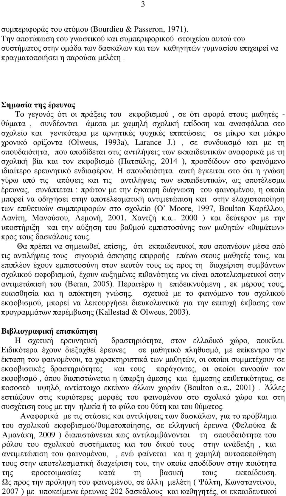 Σημασία της έρευνας Το γεγονός ότι οι πράξεις του εκφοβισμού, σε ότι αφορά στους μαθητές - θύματα, συνδέονται άμεσα με χαμηλή σχολική επίδοση και ανασφάλεια στο σχολείο και γενικότερα με αρνητικές