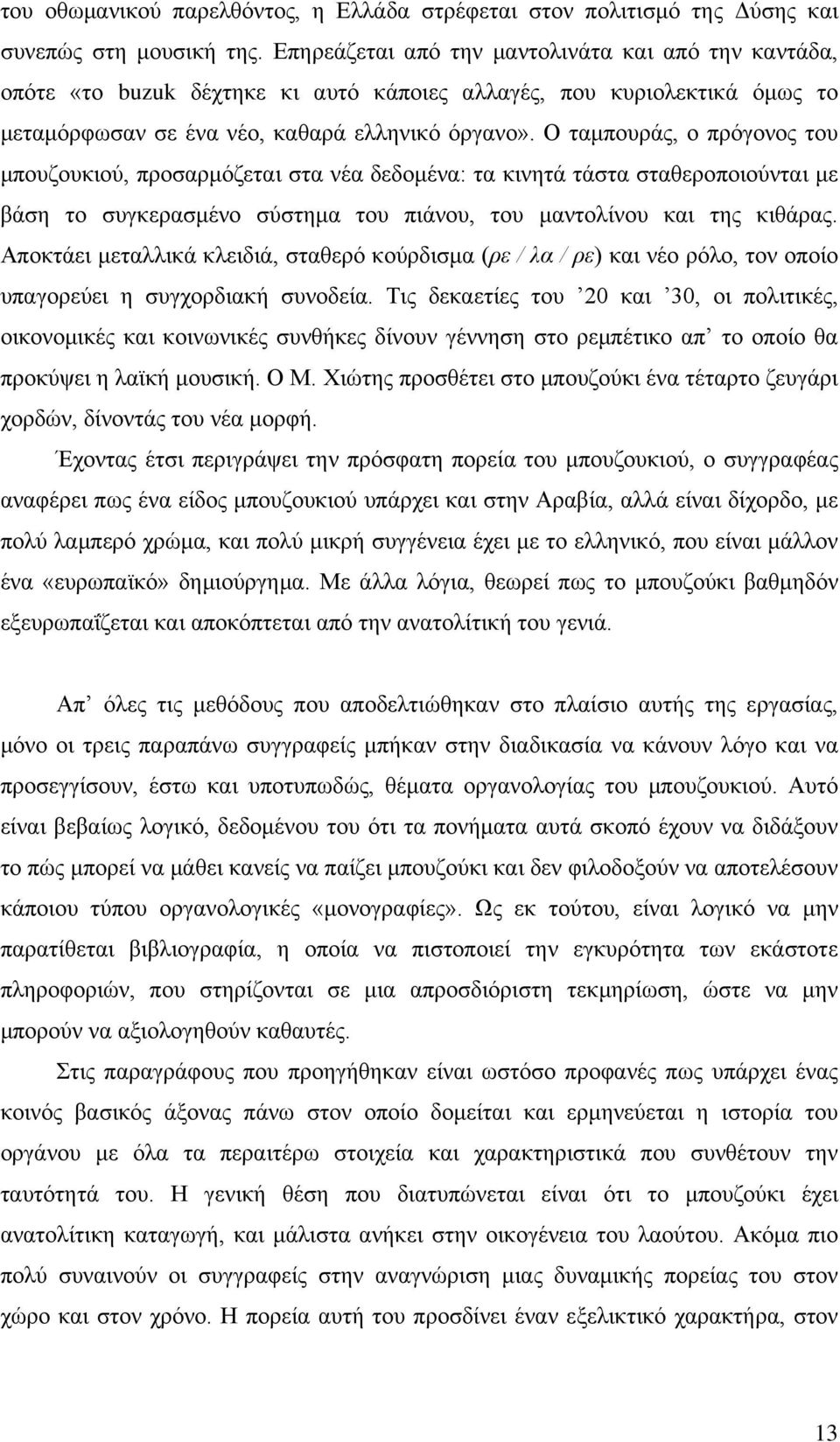 Ο ταμπουράς, ο πρόγονος του μπουζουκιού, προσαρμόζεται στα νέα δεδομένα: τα κινητά τάστα σταθεροποιούνται με βάση το συγκερασμένο σύστημα του πιάνου, του μαντολίνου και της κιθάρας.