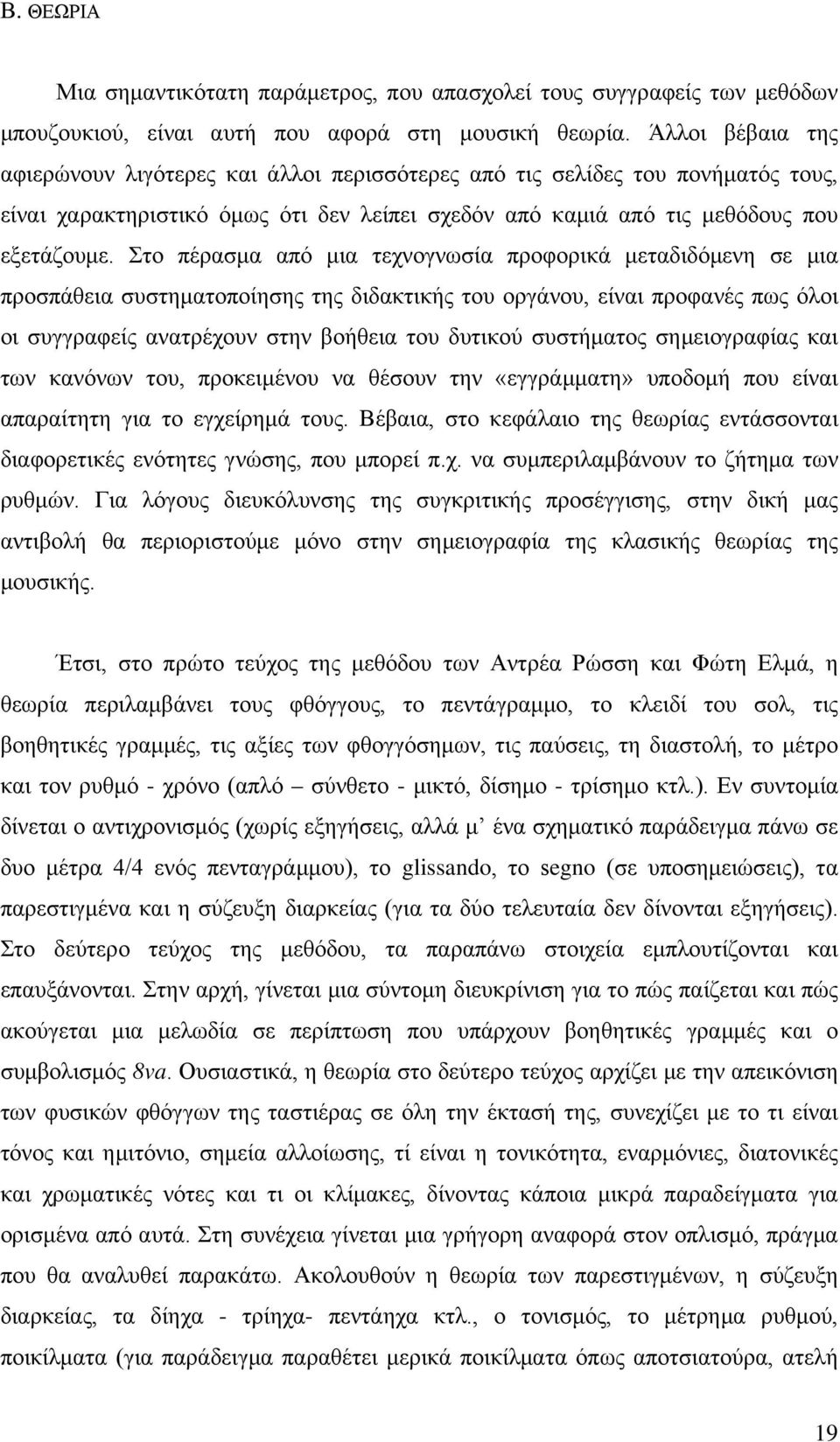 Στο πέρασμα από μια τεχνογνωσία προφορικά μεταδιδόμενη σε μια προσπάθεια συστηματοποίησης της διδακτικής του οργάνου, είναι προφανές πως όλοι οι συγγραφείς ανατρέχουν στην βοήθεια του δυτικού