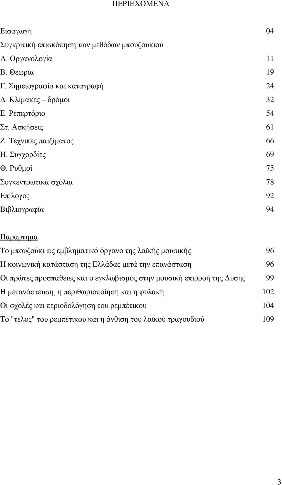 Ρυθμοί 75 Συγκεντρωτικά σχόλια 78 Επίλογος 92 Βιβλιογραφία 94 Παράρτημα Το μπουζούκι ως εμβληματικό όργανο της λαϊκής μουσικής 96 Η κοινωνική κατάσταση της Ελλάδας