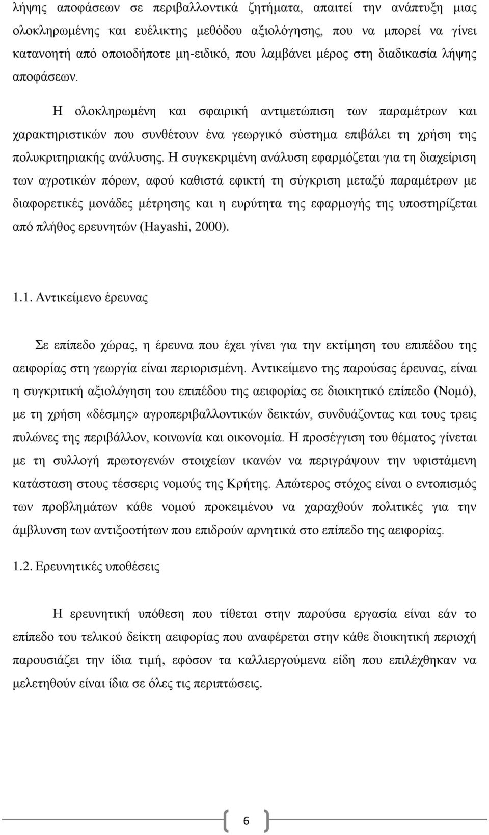 Η συγκεκριμένη ανάλυση εφαρμόζεται για τη διαχείριση των αγροτικών πόρων, αφού καθιστά εφικτή τη σύγκριση μεταξύ παραμέτρων με διαφορετικές μονάδες μέτρησης και η ευρύτητα της εφαρμογής της