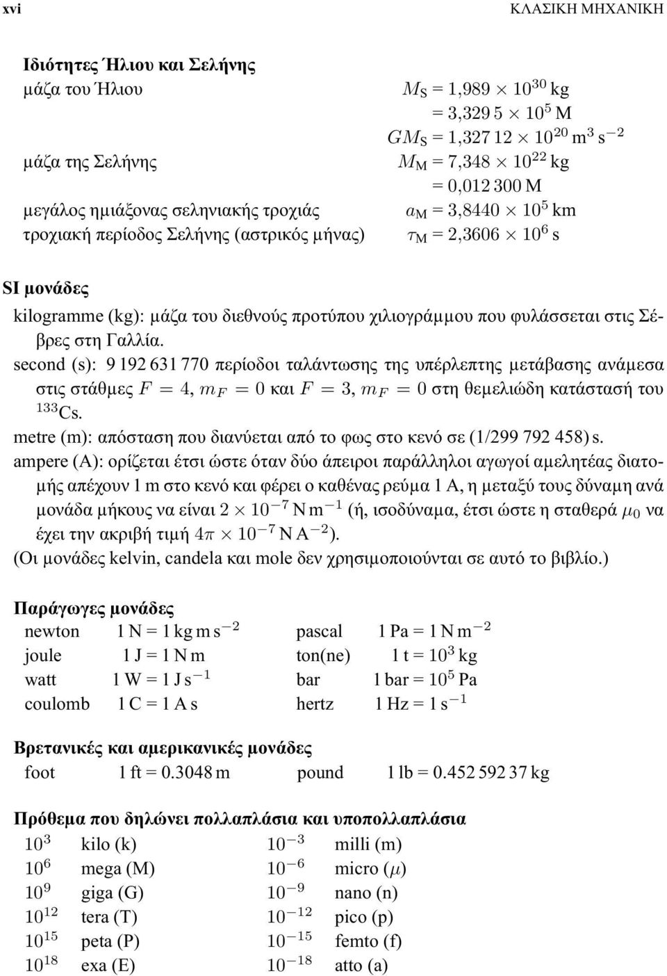 Σέβρες στη Γαλλία. second (s): 9 192 631 770 περίοδοι ταλάντωσης της υπέρλεπτης µετάβασης ανάµεσα στις στάθµες F =4, m F =0και F =3, m F =0στη θεµελιώδη κατάστασή του 133 Cs.